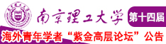 大屌操嫩逼啊啊啊啊啊南京理工大学第十四届海外青年学者紫金论坛诚邀海内外英才！